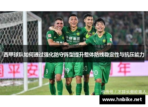 西甲球队如何通过强化防守阵型提升整体防线稳定性与抗压能力